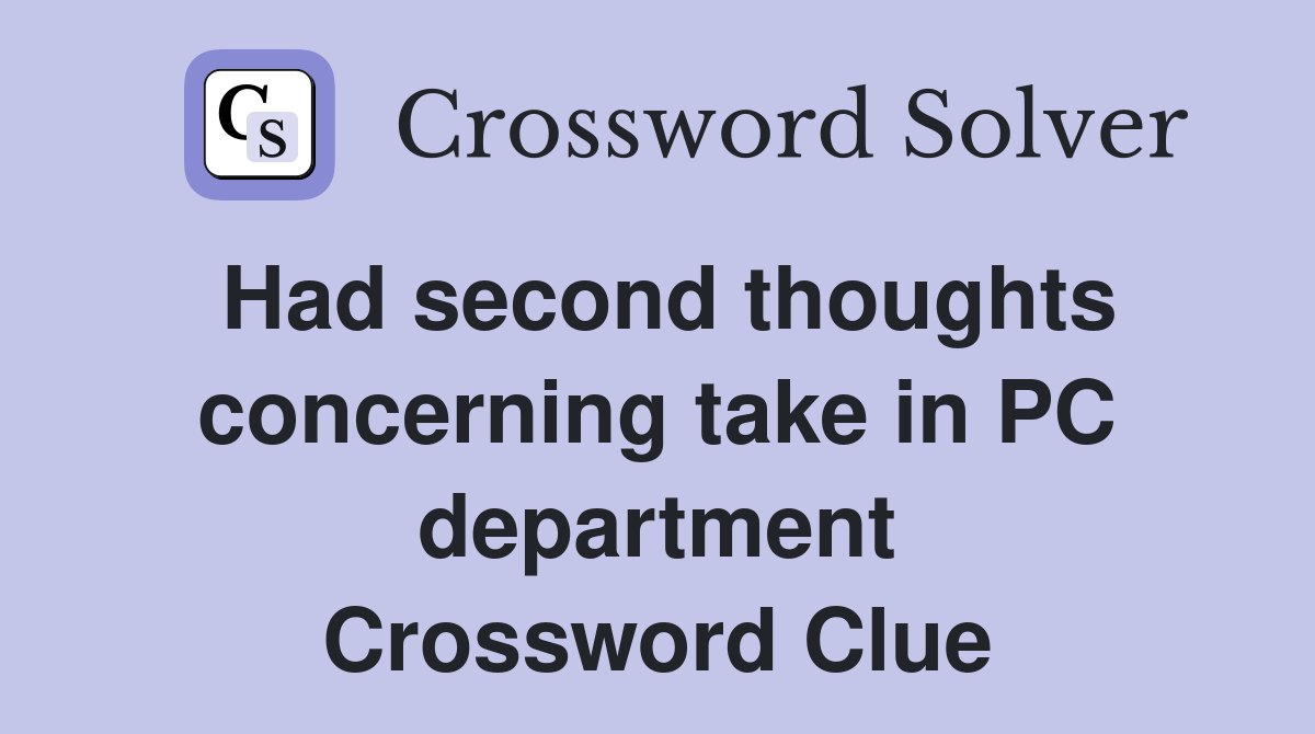 Had second thoughts concerning take in PC department Crossword Clue