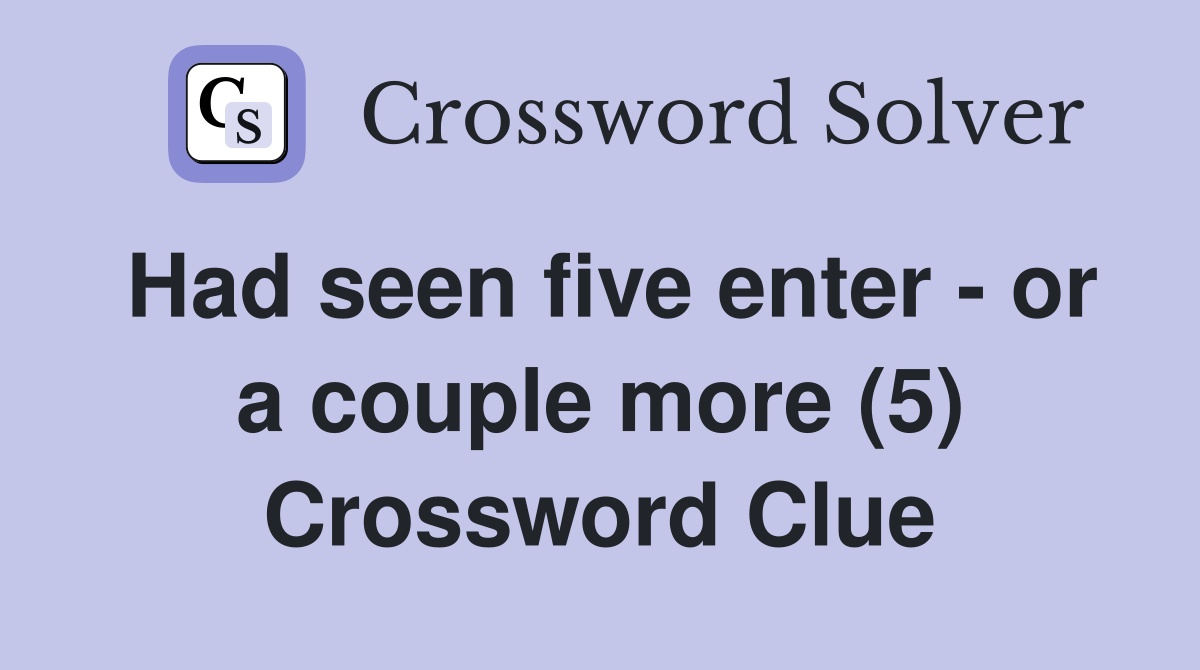 Had seen five enter - or a couple more (5) Crossword Clue