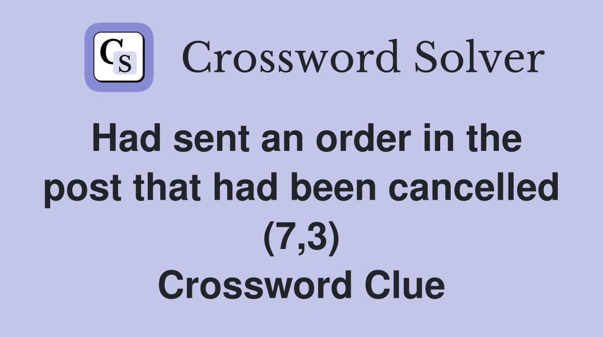 Had sent an order in the post that had been cancelled (7,3) Crossword Clue