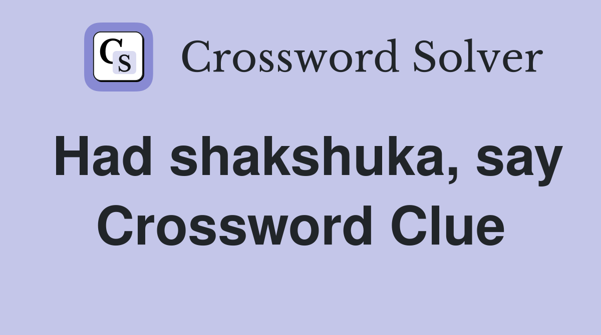 Had shakshuka, say Crossword Clue