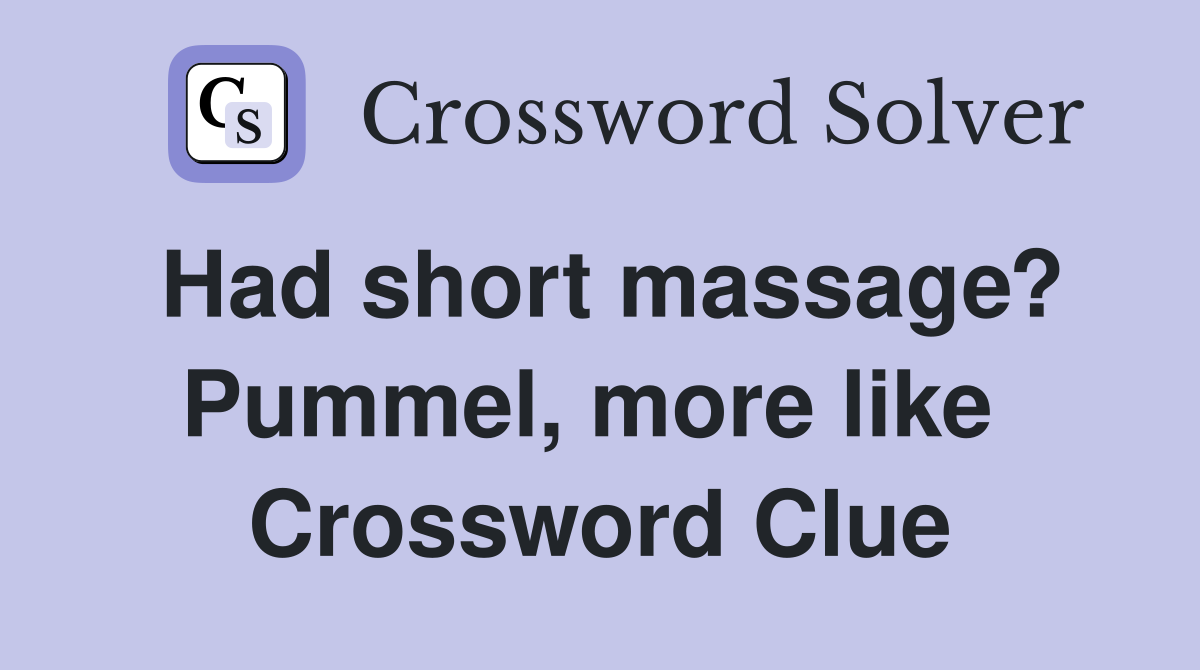 Had short massage? Pummel, more like  Crossword Clue