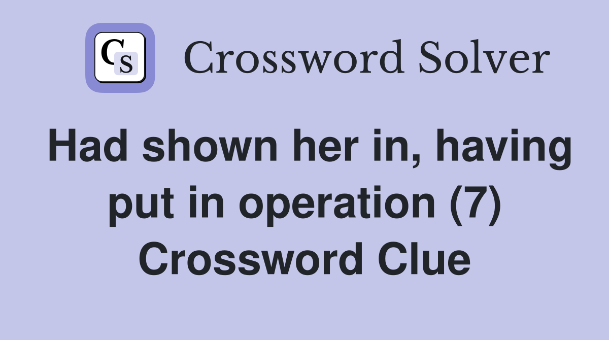 Had shown her in, having put in operation (7) Crossword Clue