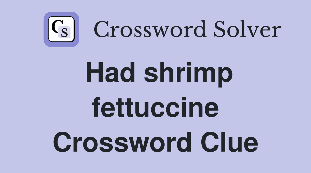 Had shrimp fettuccine Crossword Clue