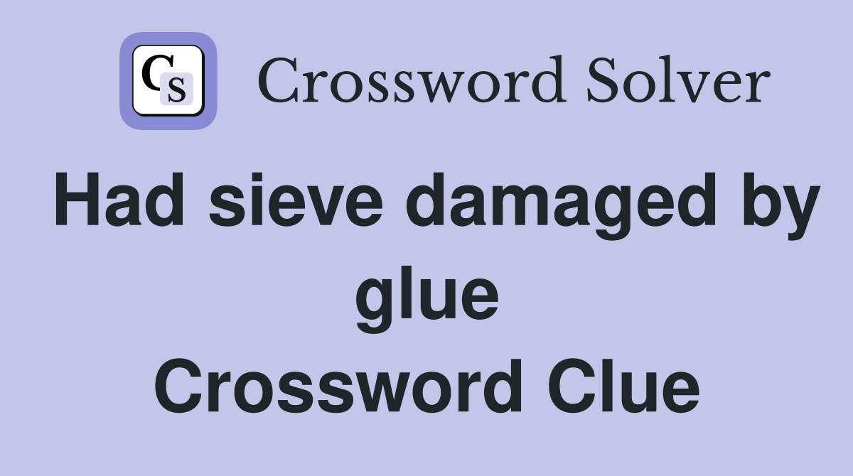 Had sieve damaged by glue Crossword Clue
