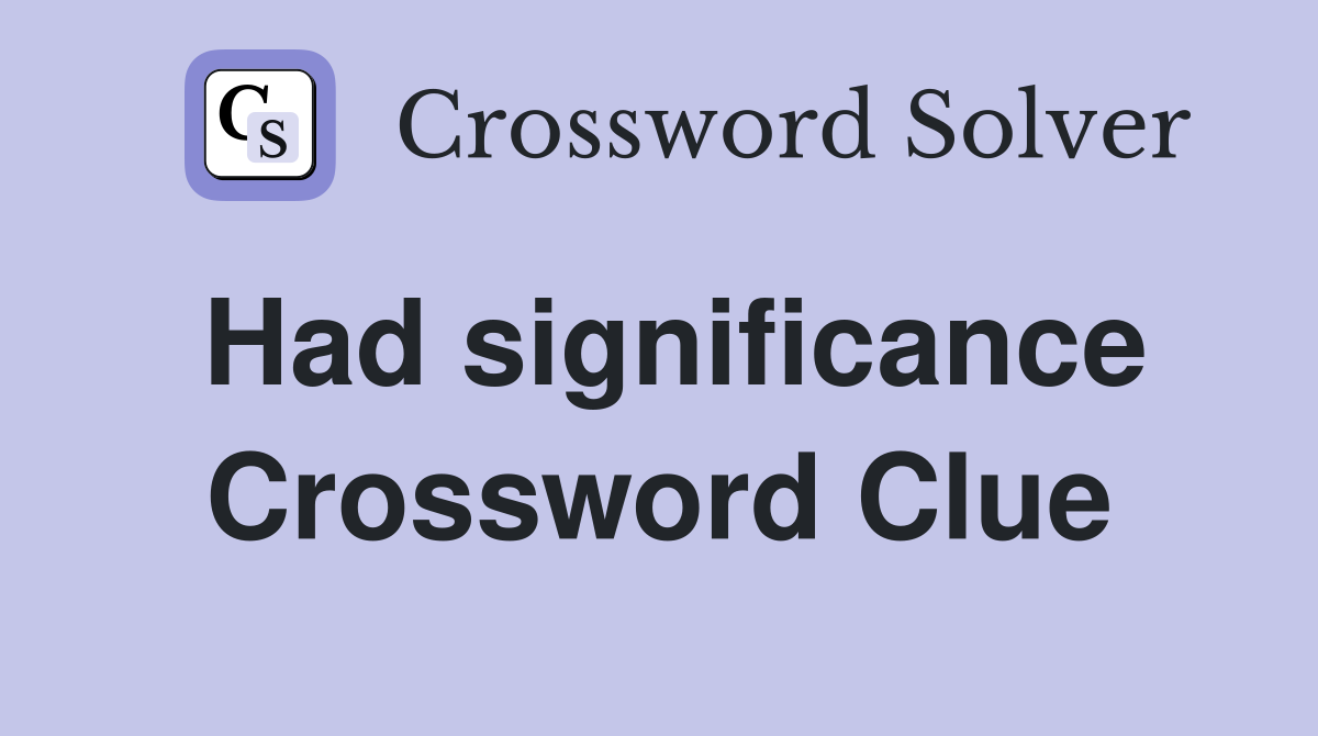 Had significance Crossword Clue