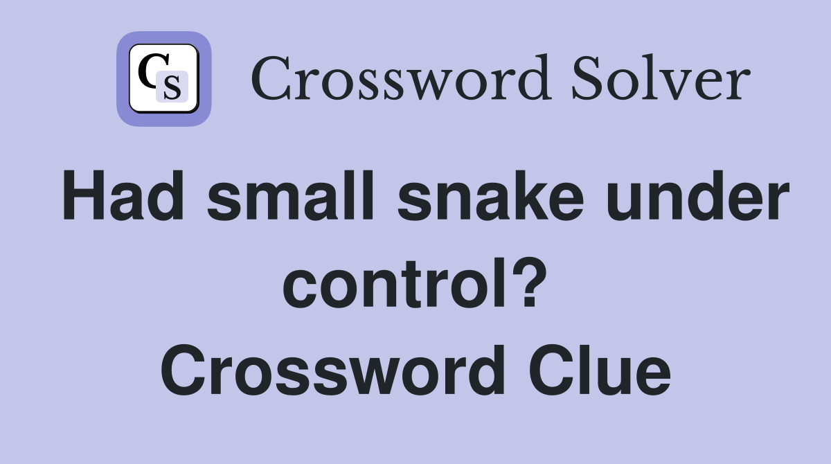 Had small snake under control? Crossword Clue