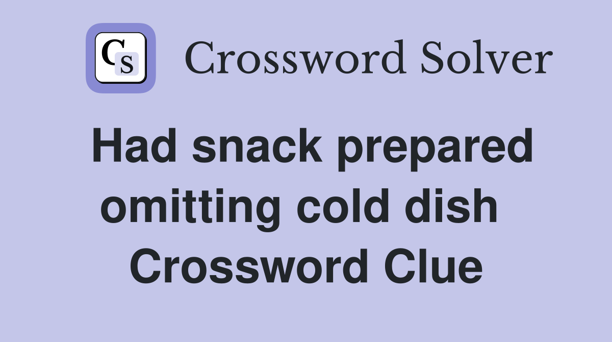 Had snack prepared omitting cold dish  Crossword Clue