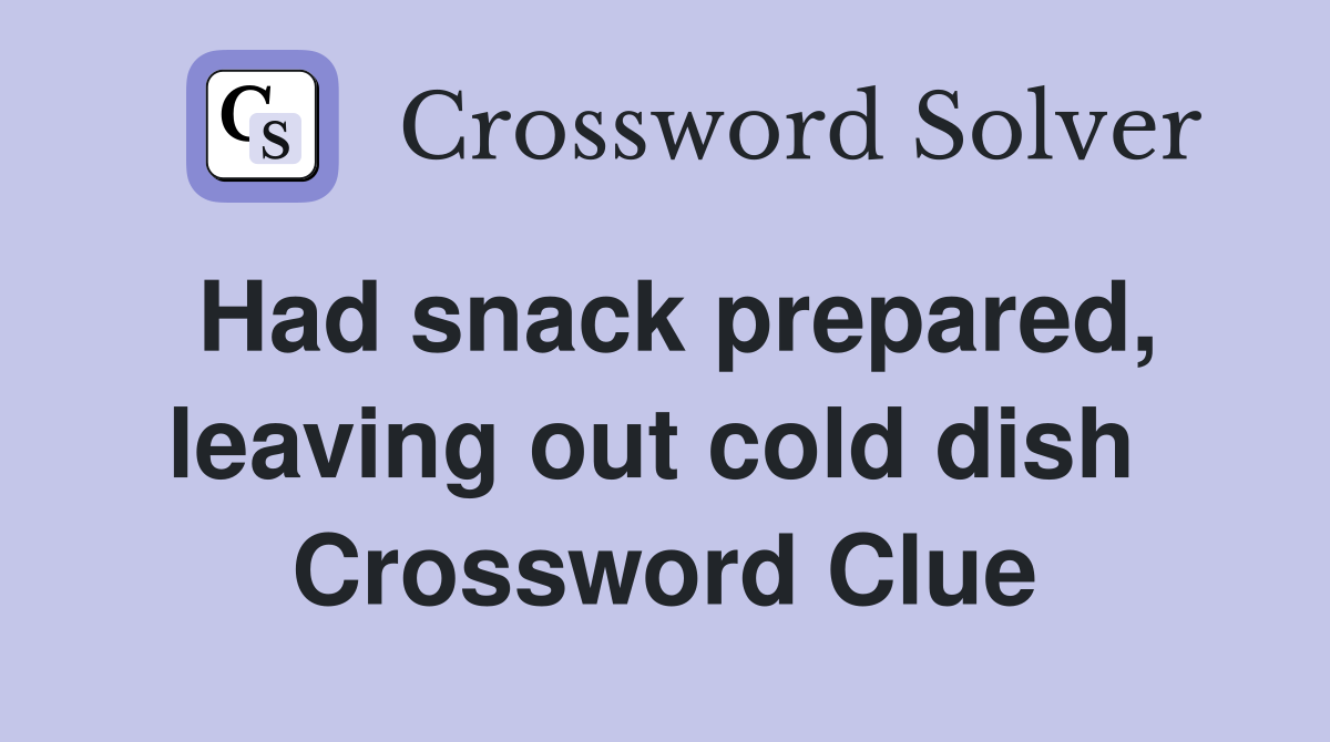 Had snack prepared, leaving out cold dish  Crossword Clue