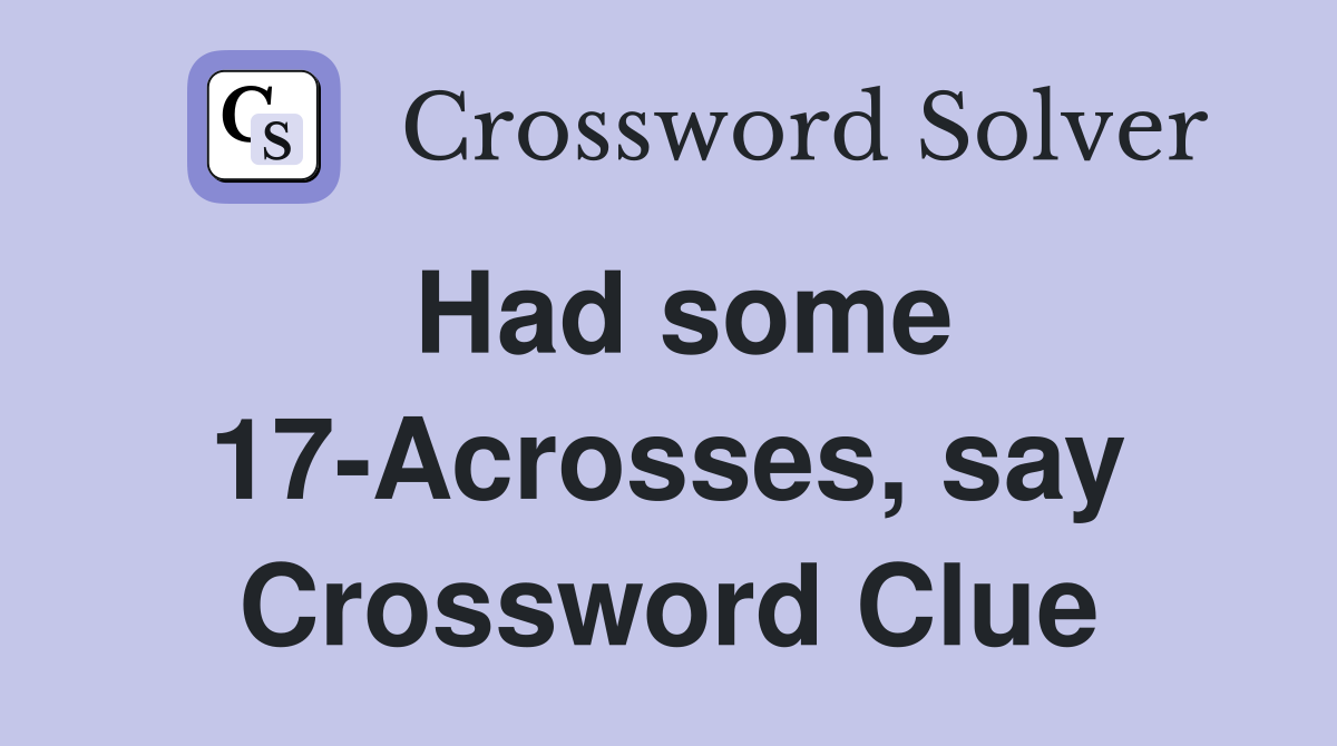 Had some 17-Acrosses, say Crossword Clue
