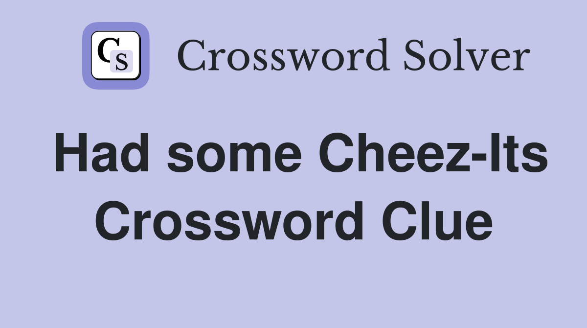 Had some Cheez-Its Crossword Clue