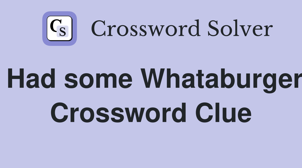Had some Whataburger Crossword Clue