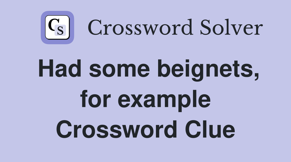 Had some beignets, for example Crossword Clue