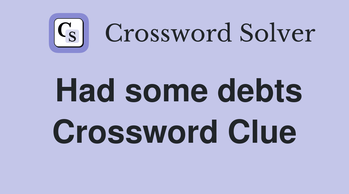 Had some debts Crossword Clue