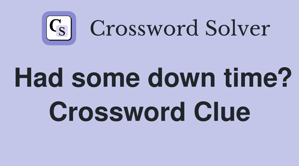 Had some down time? Crossword Clue