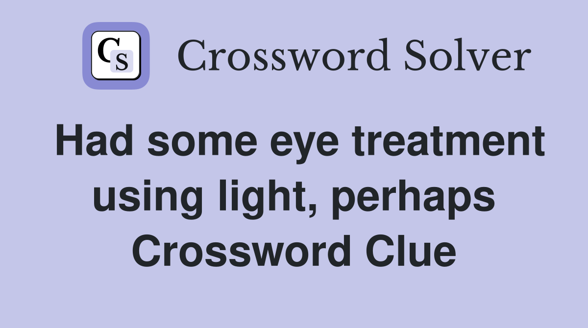 Had some eye treatment using light, perhaps Crossword Clue