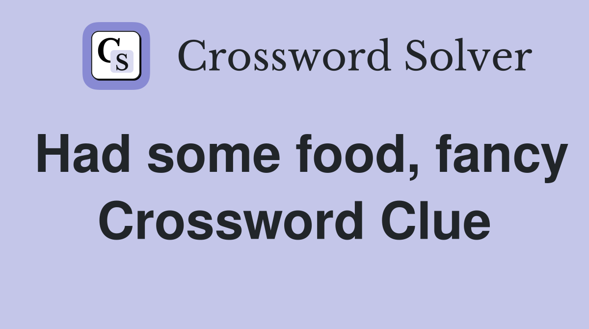 Had some food, fancy Crossword Clue