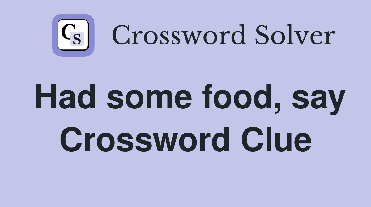 Had some food, say Crossword Clue