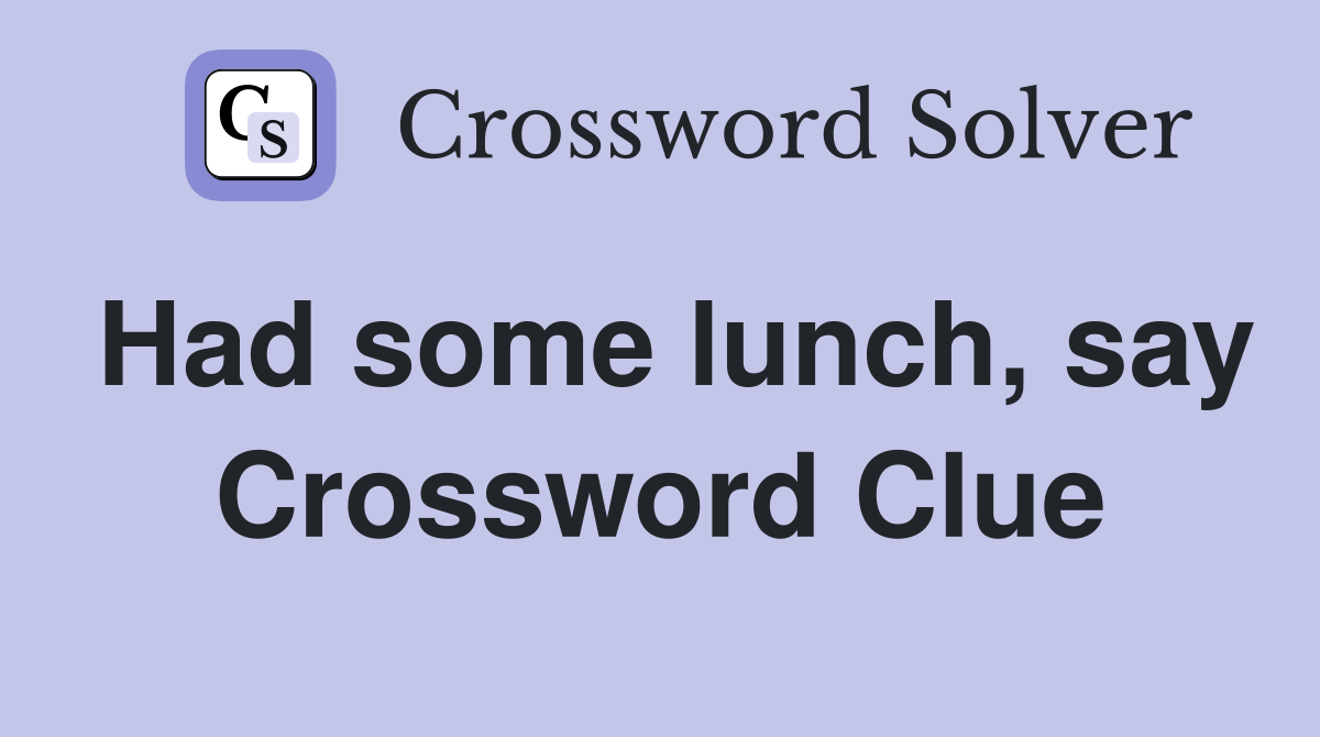 Had some lunch, say Crossword Clue