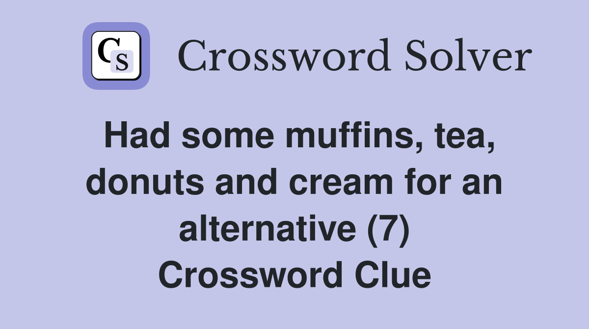 Had some muffins, tea, donuts and cream for an alternative (7) Crossword Clue