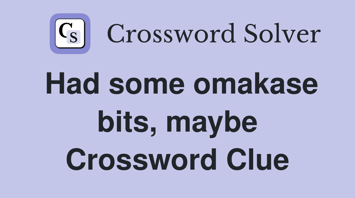 Had some omakase bits, maybe Crossword Clue