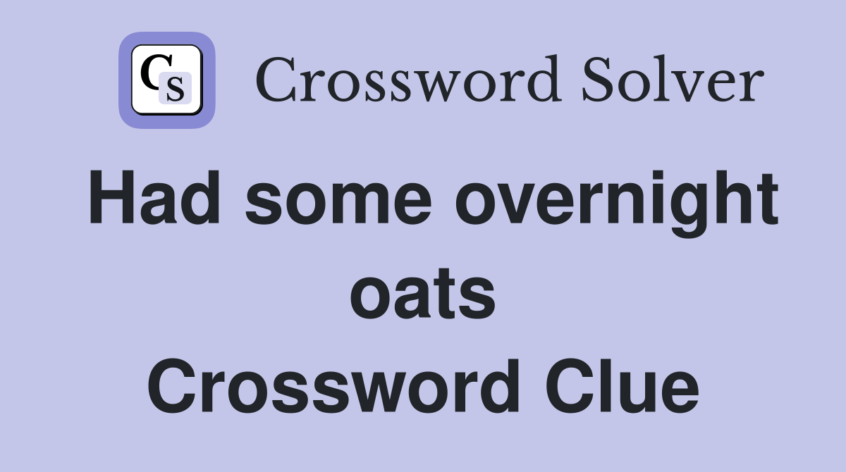 Had some overnight oats Crossword Clue