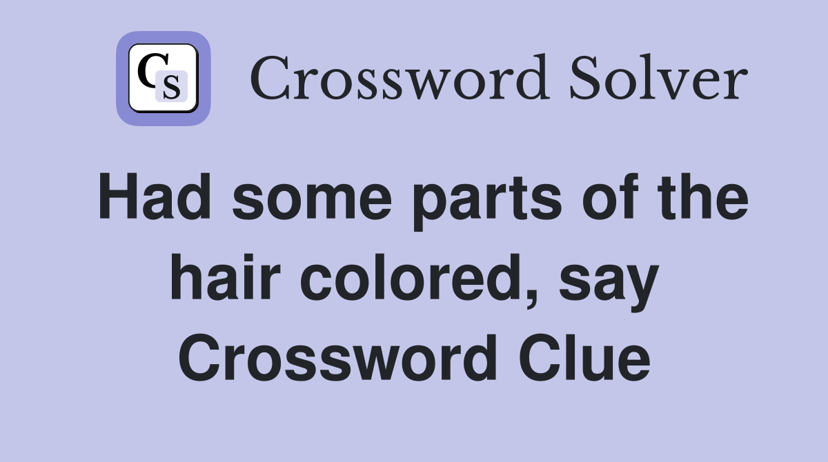 Had some parts of the hair colored, say Crossword Clue