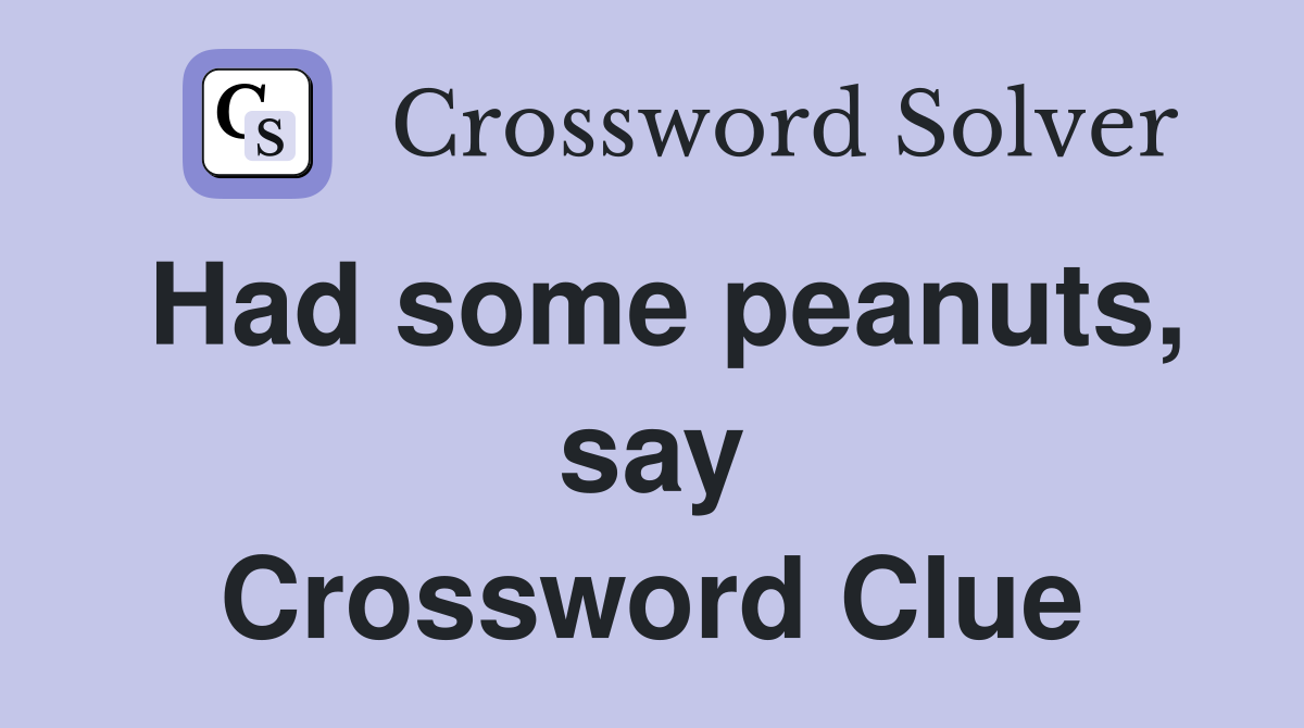 Had some peanuts, say Crossword Clue