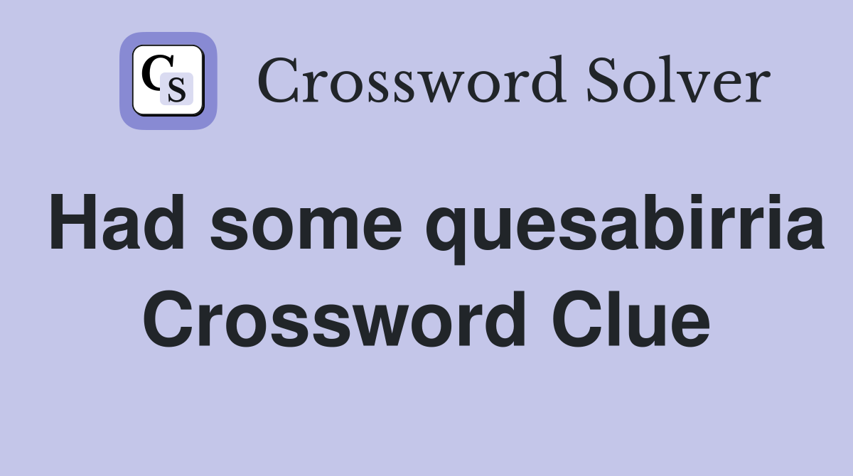 Had some quesabirria Crossword Clue