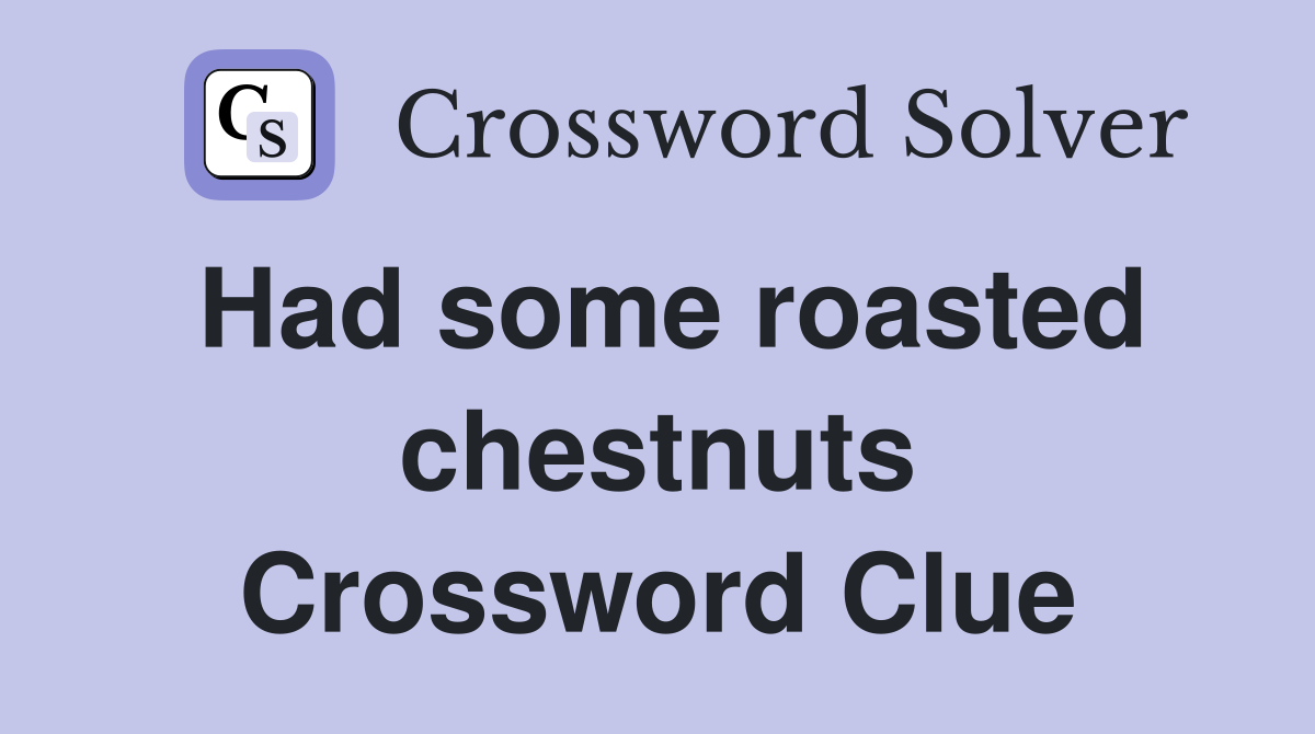Had some roasted chestnuts Crossword Clue