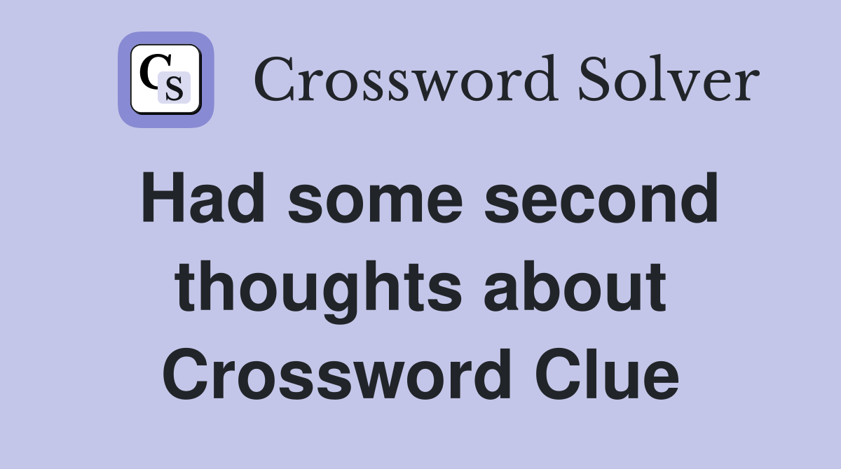 Had some second thoughts about Crossword Clue