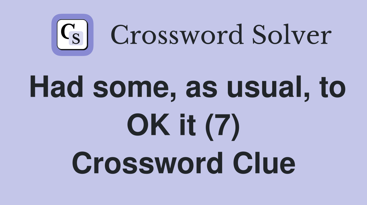 Had some, as usual, to OK it (7) Crossword Clue