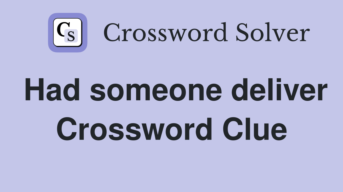 Had someone deliver Crossword Clue