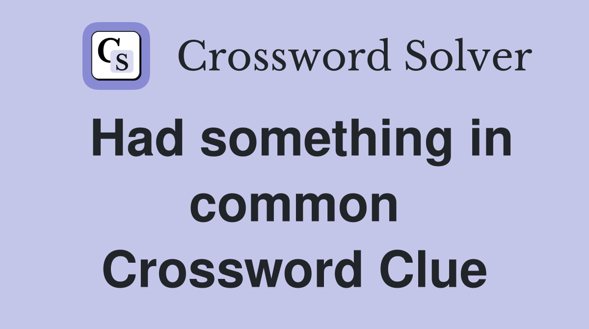 Had something in common Crossword Clue