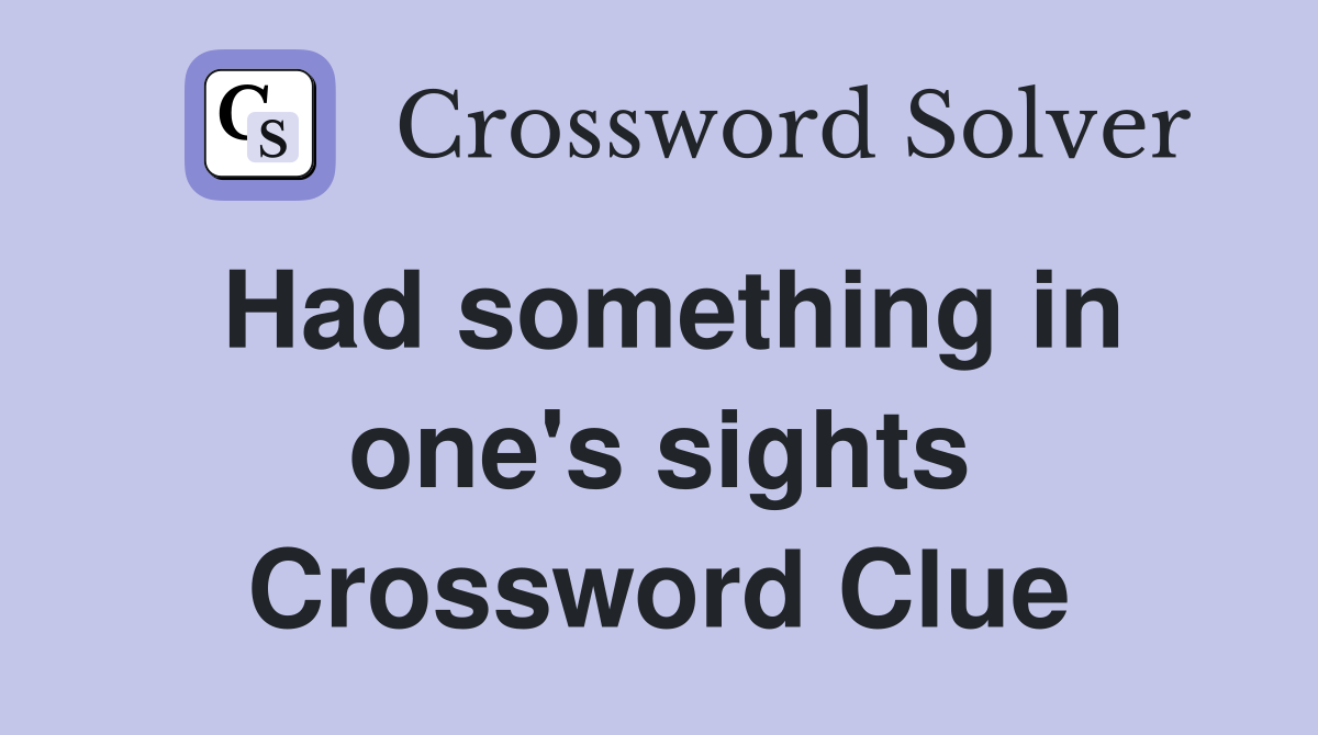 Had something in one's sights Crossword Clue