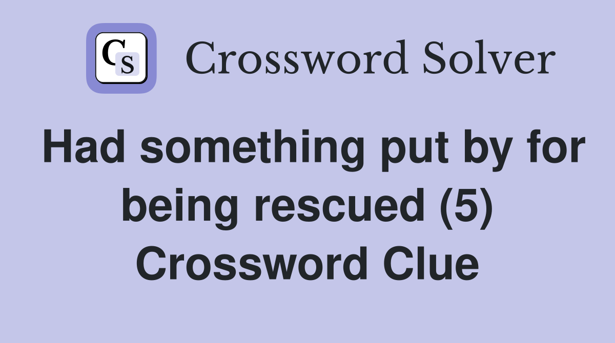Had something put by for being rescued (5) Crossword Clue