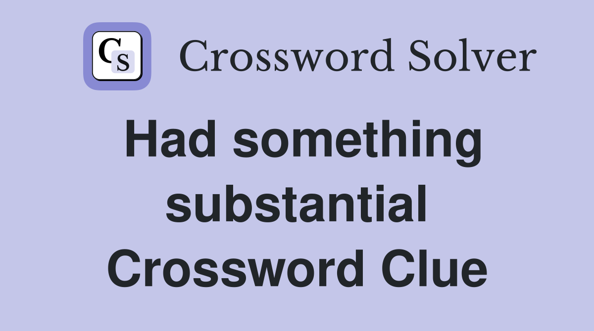 Had something substantial Crossword Clue