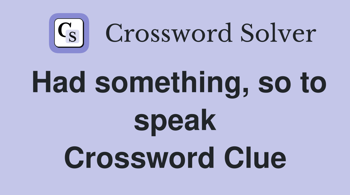Had something, so to speak Crossword Clue
