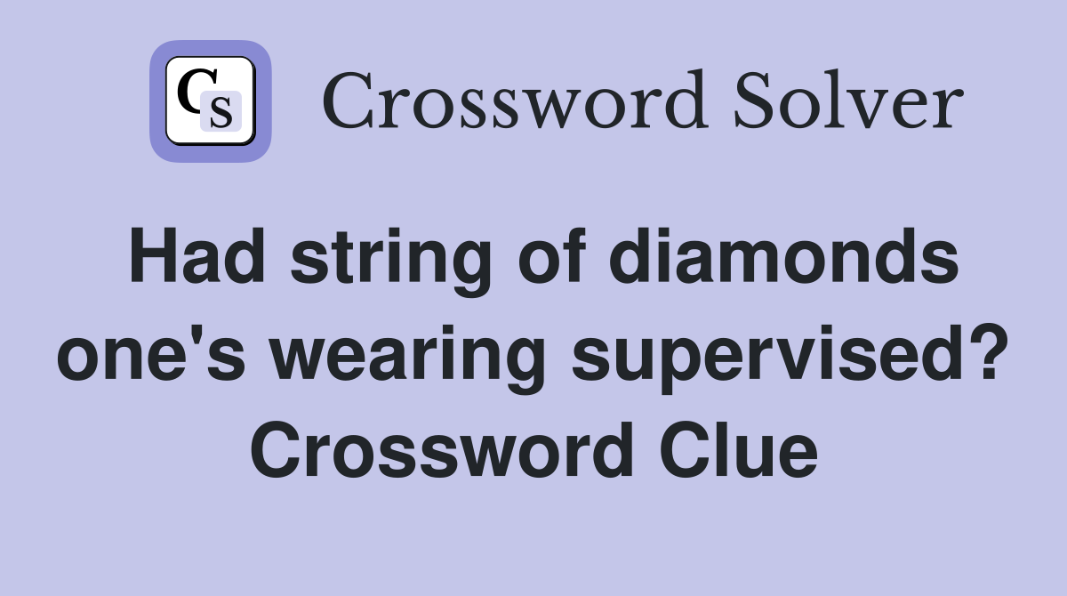 Had string of diamonds one's wearing supervised? Crossword Clue