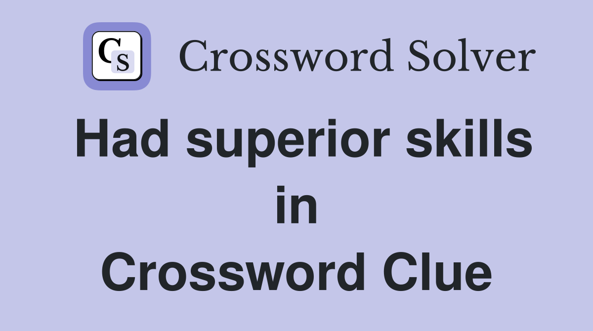 Had superior skills in Crossword Clue