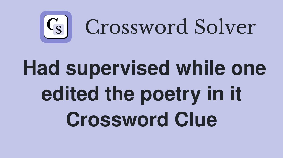 Had supervised while one edited the poetry in it Crossword Clue