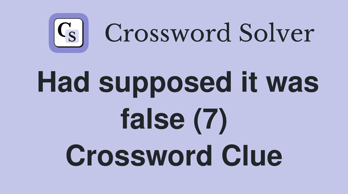 Had supposed it was false (7) Crossword Clue
