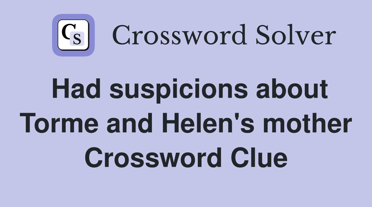 Had suspicions about Torme and Helen's mother Crossword Clue