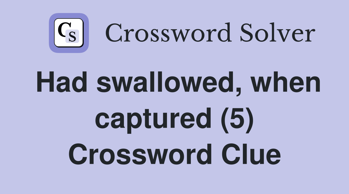 Had swallowed, when captured (5) Crossword Clue