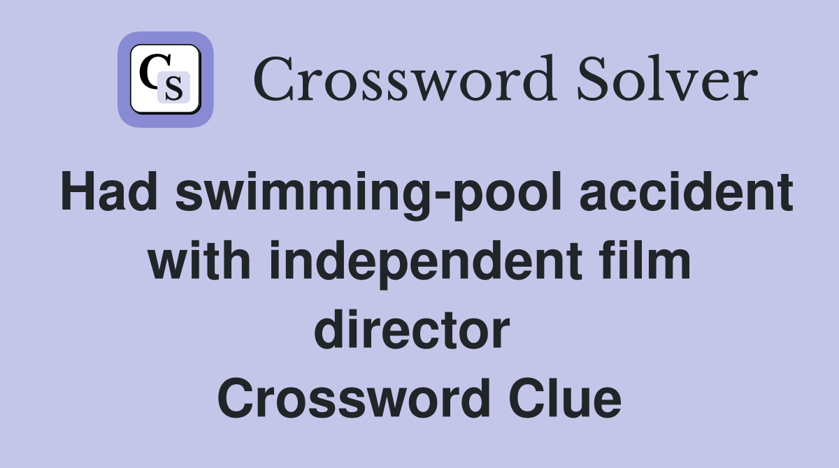 Had swimming-pool accident with independent film director  Crossword Clue
