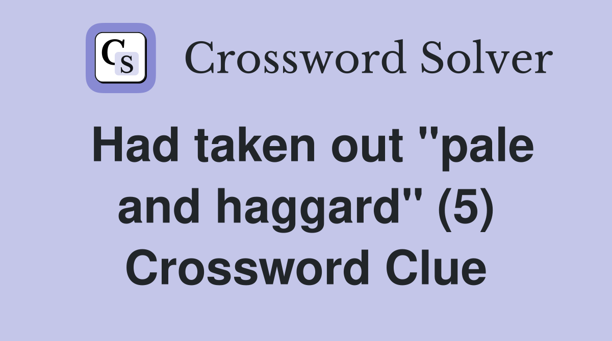 Had taken out "pale and haggard" (5) Crossword Clue