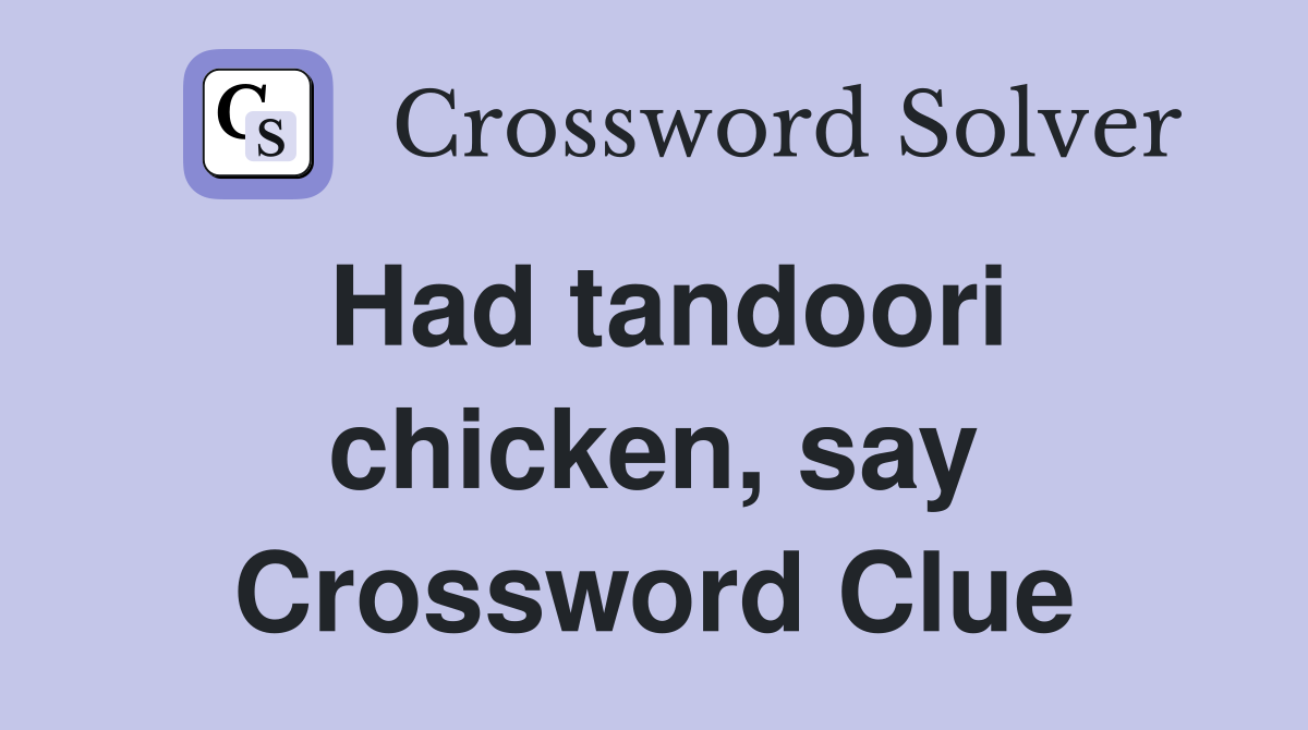Had tandoori chicken, say Crossword Clue
