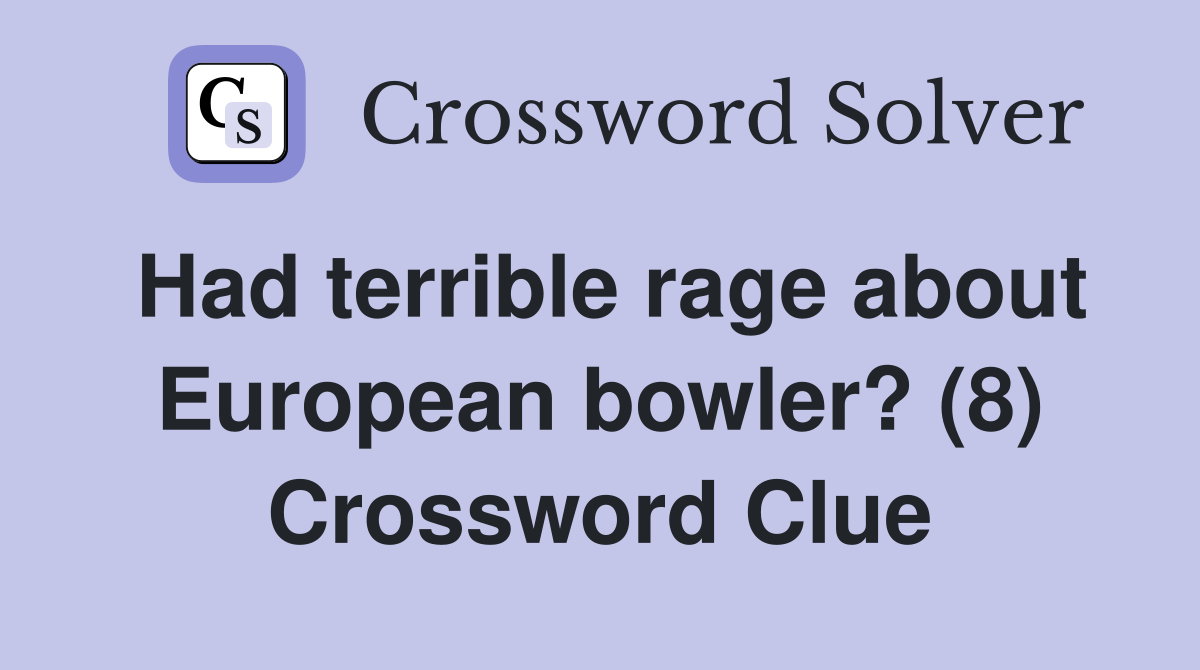 Had terrible rage about European bowler? (8) Crossword Clue