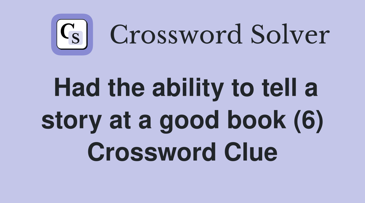 Had the ability to tell a story at a good book (6) Crossword Clue