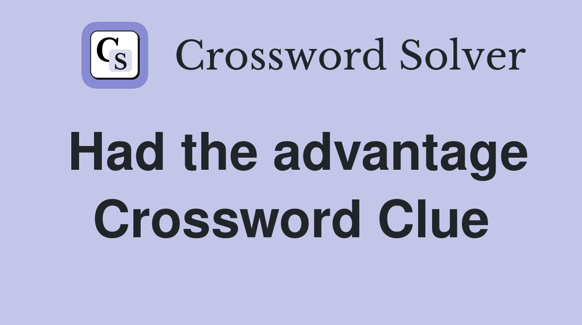Had the advantage Crossword Clue