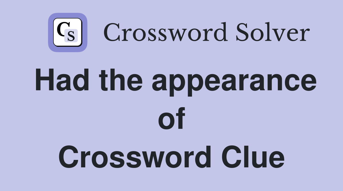 Had the appearance of Crossword Clue